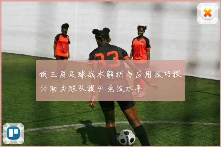 倒三角足球战术解析与应用技巧探讨助力球队提升竞技水平